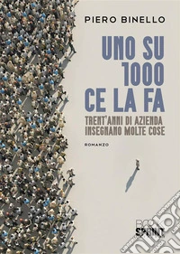 Uno su 1000 ce la fa. Trent'anni di azienda insegnano molte cose libro