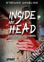 Inside my head. Oltre i confini della follia mentale libro