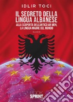 Il segreto della lingua albanese. Alla scoperta dell'antico Ar men, la lingua madre del mondo libro