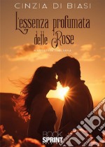 L'essenza profumata delle rose libro