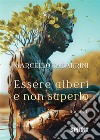 Essere alberi e non saperlo libro di Tabarrini Marcello