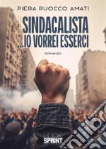 Il sindacalista ...io vorrei esserci libro