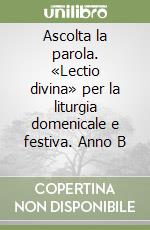 Ascolta la parola. «Lectio divina» per la liturgia domenicale e festiva. Anno B (2) libro