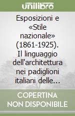 Esposizioni e «Stile nazionale» (1861-1925). Il linguaggio dell'architettura nei padiglioni italiani delle grandi kermesses nazionali ed internazionali libro