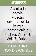 Ascolta la parola. «Lectio divina» per la liturgia domenicale e festiva. Anno B. Vol. 3: Dalla 9ª alla 21ª domenica del tempo ordinario libro