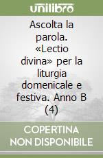 Ascolta la parola. «Lectio divina» per la liturgia domenicale e festiva. Anno B (4) libro