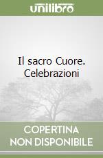 Il sacro Cuore. Celebrazioni libro