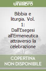 Bibbia e liturgia. Vol. 1: Dall'Esegesi all'Ermeneutica attraverso la celebrazione