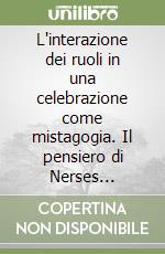 L'interazione dei ruoli in una celebrazione come mistagogia. Il pensiero di Nerses Lambronac'i nella «Spiegazione del sacrificio» libro