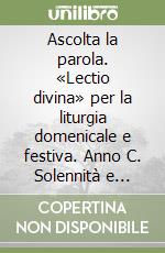 Ascolta la parola. «Lectio divina» per la liturgia domenicale e festiva. Anno C. Solennità e feste. Indici libro