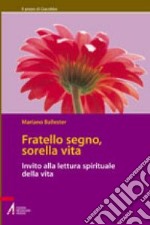 Fratello segno, sorella vita. Invito alla lettura spirituale della vita libro