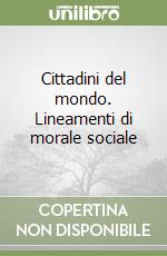 Cittadini del mondo. Lineamenti di morale sociale libro