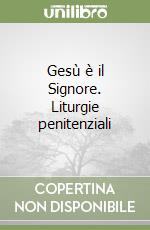 Gesù è il Signore. Liturgie penitenziali libro