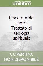 Il segreto del cuore. Trattato di teologia spirituale