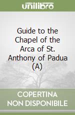 Guide to the Chapel of the Arca of St. Anthony of Padua (A) libro