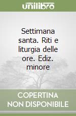 Settimana santa. Riti e liturgia delle ore. Ediz. minore