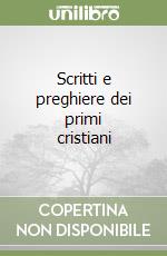 Scritti e preghiere dei primi cristiani libro