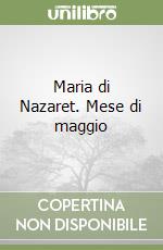 Maria di Nazaret. Mese di maggio libro