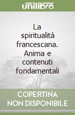 La spiritualità francescana. Anima e contenuti fondamentali libro