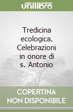 Tredicina ecologica. Celebrazioni in onore di s. Antonio libro