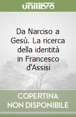 Da Narciso a Gesù. La ricerca della identità in Francesco d'Assisi libro