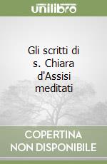 Gli scritti di s. Chiara d'Assisi meditati libro