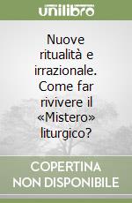 Nuove ritualità e irrazionale. Come far rivivere il «Mistero» liturgico? libro