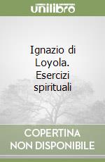 Ignazio di Loyola. Esercizi spirituali libro