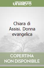 Chiara di Assisi. Donna evangelica libro