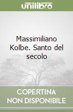 Massimiliano Kolbe. Santo del secolo