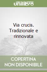 Via crucis. Tradizionale e rinnovata libro