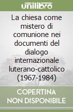 La chiesa come mistero di comunione nei documenti del dialogo internazionale luterano-cattolico (1967-1984)