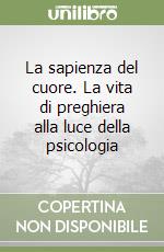 La sapienza del cuore. La vita di preghiera alla luce della psicologia libro