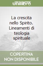 La crescita nello Spirito. Lineamenti di teologia spirituale libro