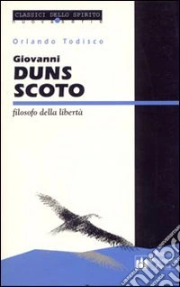 Giovanni Duns Scoto. Filosofo della libertà. Testo latino a fronte libro