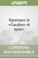 Ripensare la «Gaudium et spes»