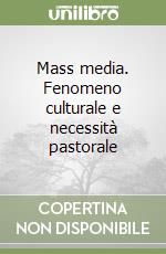 Mass media. Fenomeno culturale e necessità pastorale libro