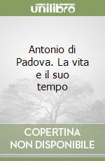 Antonio di Padova. La vita e il suo tempo libro