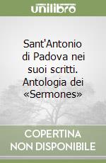 Sant'Antonio di Padova nei suoi scritti. Antologia dei «Sermones» libro