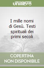 I mille nomi di Gesù. Testi spirituali dei primi secoli