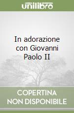 In adorazione con Giovanni Paolo II libro