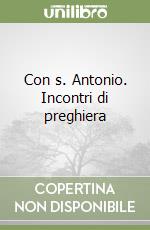 Con s. Antonio. Incontri di preghiera libro