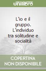 L'io e il gruppo. L'individuo tra solitudine e socialità libro