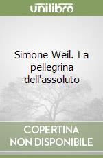 Simone Weil. La pellegrina dell'assoluto libro