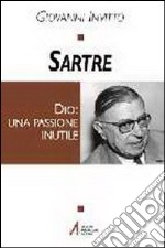 Sartre. Dio: una passione inutile libro