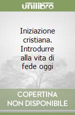 Iniziazione cristiana. Introdurre alla vita di fede oggi libro