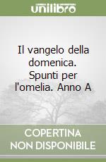 Il vangelo della domenica. Spunti per l'omelia. Anno A