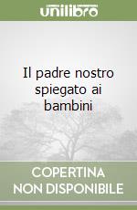 Il padre nostro spiegato ai bambini libro