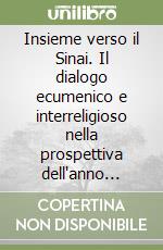 Insieme verso il Sinai. Il dialogo ecumenico e interreligioso nella prospettiva dell'anno santo del Duemila libro