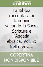 La Bibbia raccontata ai bambini secondo la Sacra Scrittura e l'Aggadà ebraica. Vol. 2: Nella terra promessa-I re-L'Esilio e il ritorno. libro